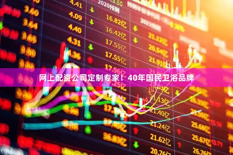 网上配资公司定制专家！40年国民卫浴品牌