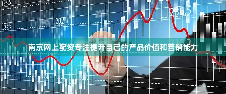 南京网上配资专注提升自己的产品价值和营销能力