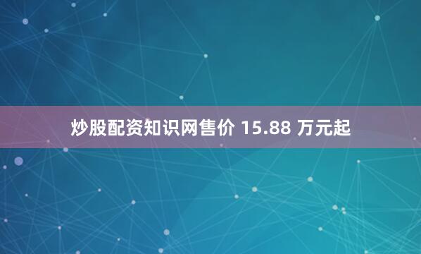 炒股配资知识网售价 15.88 万元起