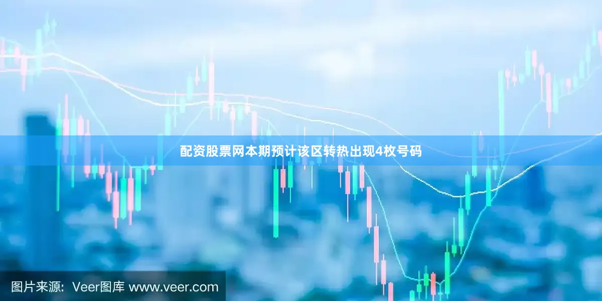 配资股票网本期预计该区转热出现4枚号码