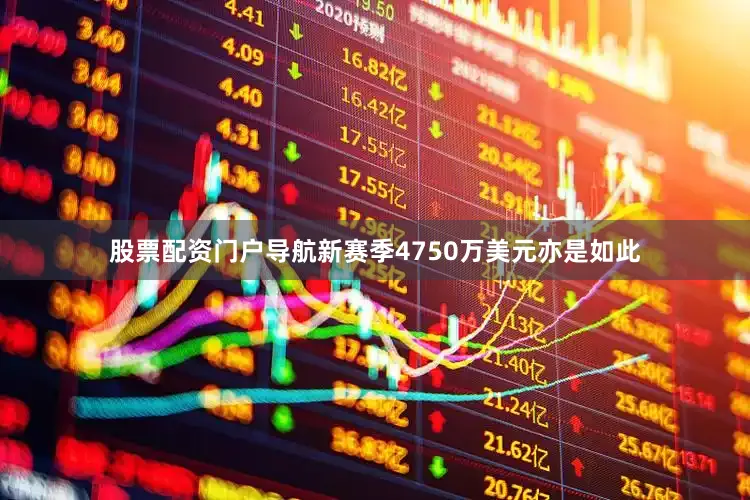 股票配资门户导航新赛季4750万美元亦是如此