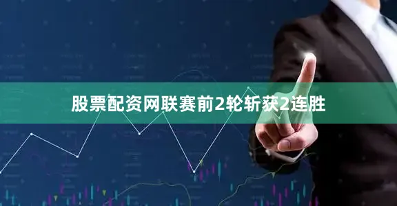 股票配资网联赛前2轮斩获2连胜