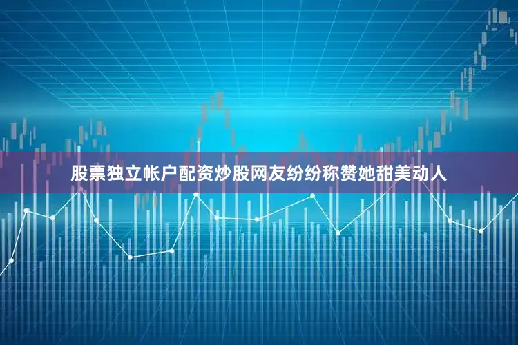股票独立帐户配资炒股网友纷纷称赞她甜美动人