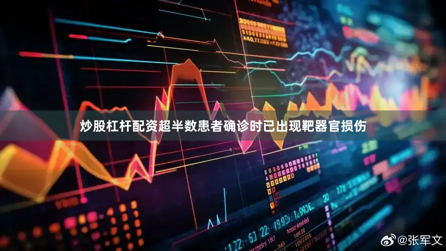 炒股杠杆配资超半数患者确诊时已出现靶器官损伤