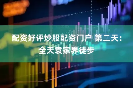 配资好评炒股配资门户 第二天：全天袁家界徒步