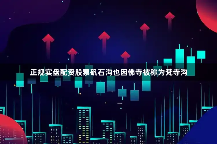 正规实盘配资股票矾石沟也因佛寺被称为梵寺沟