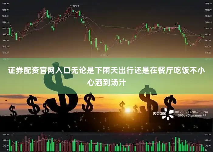 证券配资官网入口无论是下雨天出行还是在餐厅吃饭不小心洒到汤汁