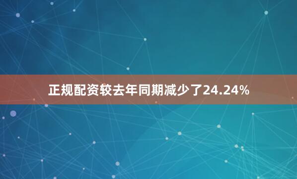正规配资较去年同期减少了24.24%